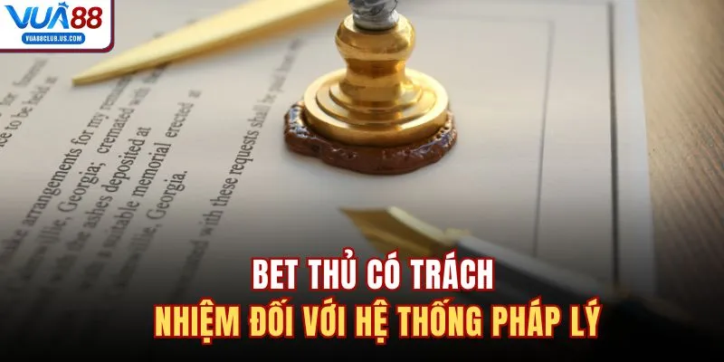 Bet thủ có trách nhiệm đối với hệ thống pháp lý