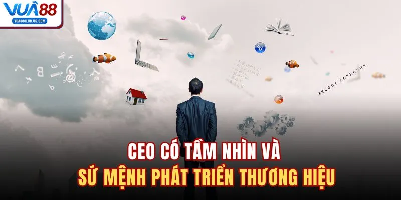 CEO có tầm nhìn và sứ mệnh phát triển thương hiệu
