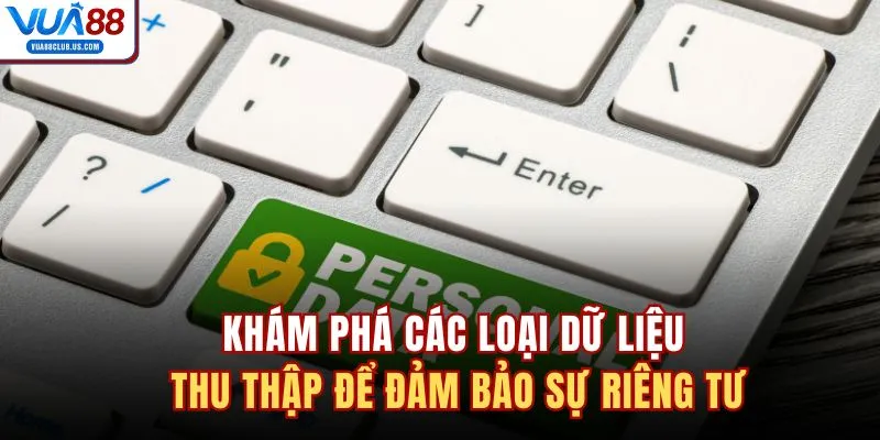 Khám phá các loại dữ liệu thu thập để đảm bảo sự riêng tư