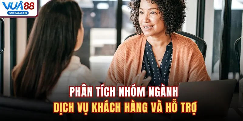 Phân tích nhóm ngành dịch vụ khách hàng và hỗ trợ