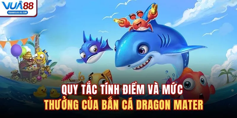 Quy tắc tính điểm và mức thưởng của bắn cá Dragon Mater