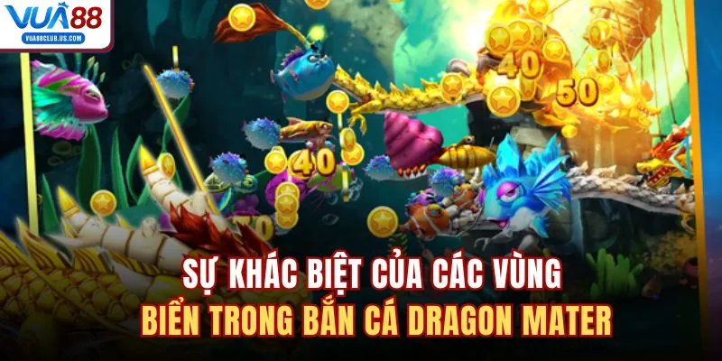 Sự khác biệt của các vùng biển trong bắn cá Dragon Mater