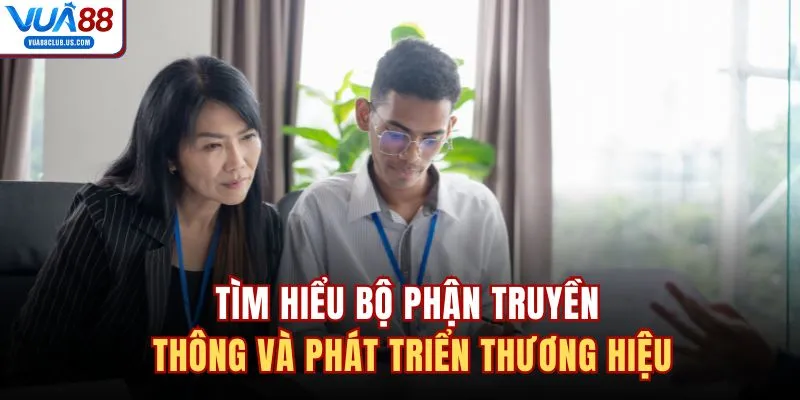 Tìm hiểu bộ phận truyền thông và phát triển thương hiệu